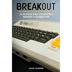 Breakout: How Atari 8-Bit Computers Defined a Generation, Paperback - Jamie Lendino imagine