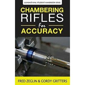 Chambering Rifles for Accuracy, Paperback - Fred Zeglin imagine