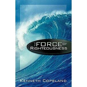 Force of Righteousness, Paperback - Kenneth Copeland imagine