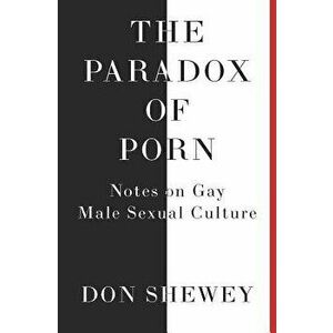 The Paradox of Porn: Notes on Gay Male Sexual Culture, Paperback - Don Shewey imagine