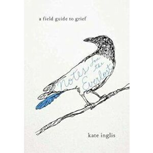 Notes for the Everlost: A Field Guide to Grief, Paperback - Kate Inglis imagine