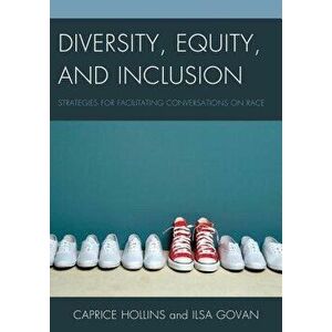 Diversity, Equity, and Inclusion: Strategies for Facilitating Conversations on Race, Paperback - Caprice Hollins imagine