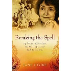 Breaking the Spell: My Life as a Rajneeshee and the Long Journey Back to Freedom, Paperback - Jane Stork imagine