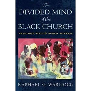 The Divided Mind of the Black Church: Theology, Piety, and Public Witness, Hardcover - Raphael G. Warnock imagine