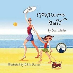 Nowhere Hair: Explain Cancer and Hair Loss to Kids, Paperback - Sue Glader imagine