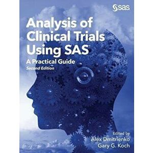 Analysis of Clinical Trials Using SAS: A Practical Guide, Second Edition, Paperback (2nd Ed.) - Alex Dmitrienko imagine