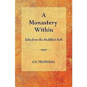 A Monastery Within: Tales from the Buddhist Path, Paperback - Gil Fronsdal imagine