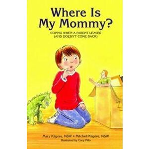 Where Is My Mommy': Coping When a Parent Leaves (and Doesn't Come Back), Paperback - Mary Kilgore imagine