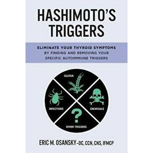 Hashimoto's Triggers: Eliminate Your Thyroid Symptoms by Finding and Removing Your Specific Autoimmune Triggers, Paperback - Eric M. Osansky imagine