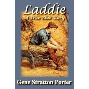 Laddie, a True Blue Story, Paperback - Gene Stratton Porter imagine