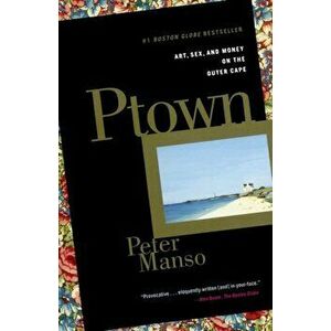 Ptown: Art, Sex, and Money on the Outer Cape, Paperback - Peter Manso imagine