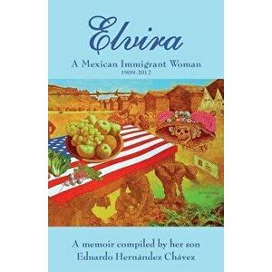 Elvira: A Mexican Immigrant Woman, Paperback - Eduardo Hernandez Chavez imagine