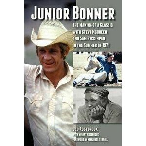Junior Bonner: The Making of a Classic with Steve McQueen and Sam Peckinpah in the Summer of 1971, Paperback - Jeb Rosebrook imagine