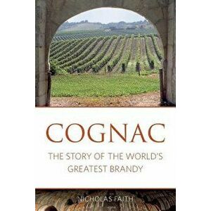 Cognac: The Story of the World's Greatest Brandy, Paperback (3rd Ed.) - Nicholas Faith imagine
