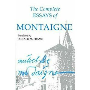 Complete Essays of Montaigne, Paperback - Michel Eyquem Montaigne imagine