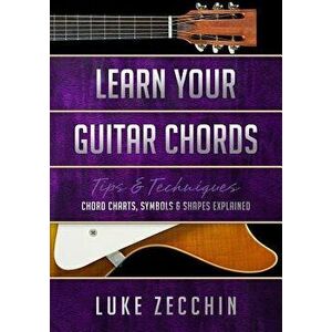 Learn Your Guitar Chords: Chord Charts, Symbols & Shapes Explained (Book + Online Bonus), Paperback - Luke Zecchin imagine