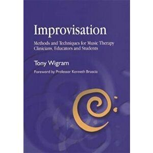Improvisation: Methods and Techniques for Music Therapy Clinicians, Educators, and Students, Paperback - Tony Wigram imagine