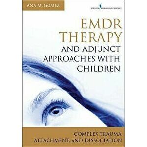 Emdr Therapy and Adjunct Approaches with Children: Complex Trauma, Attachment, and Dissociation, Paperback - Ana Gomez imagine