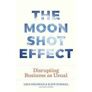 The Moonshot Effect: Disrupting Business as Usual, Hardcover - Kate Purmal imagine