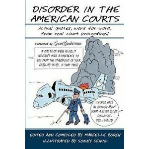 Disorder in the American Courts: Actual Quotes, Word for Word, from Real Court Proceedings! Presented by Courtcomics.com, Paperback - Marcelle Boren imagine