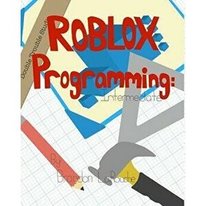 Intermediate Roblox Programming: Black and White, Paperback - Brandon J. Larouche imagine