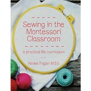 Sewing in the Montessori Classroom: A Practical Life Curriculum, Paperback - Aimee Fagan imagine