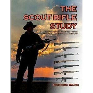 The Scout Rifle Study: The History of the Scout Rifle and Its Place in the 21st Century, Paperback - Mr Richard Allen Mann II imagine