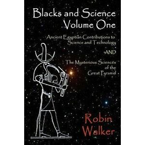 Blacks and Science Volume One: Ancient Egyptian Contributions to Science and Technology and the Mysterious Sciences of the Great Pyramid, Paperback - imagine