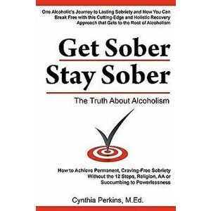 Get Sober Stay Sober: The Truth about Alcoholism, Paperback - Cynthia Perkins imagine