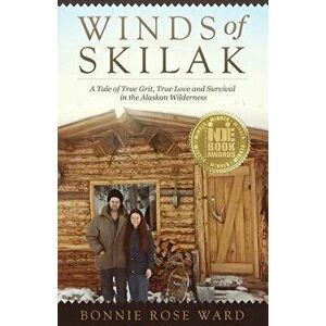 Winds of Skilak: A Tale of True Grit, True Love and Survival in the Alaskan Wilderness, Paperback - Bonnie Ward imagine