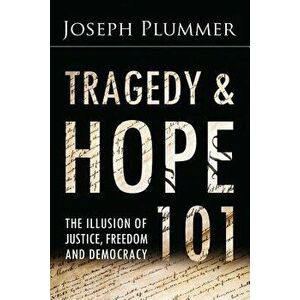 Tragedy and Hope 101: The Illusion of Justice, Freedom, and Democracy, Paperback - Joseph Plummer imagine