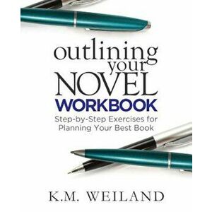 Outlining Your Novel Workbook: Step-By-Step Exercises for Planning Your Best Book, Paperback - K. M. Weiland imagine