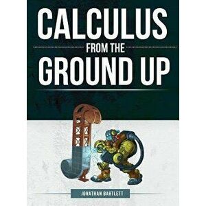 Calculus from the Ground Up, Hardcover - Jonathan Laine Bartlett imagine