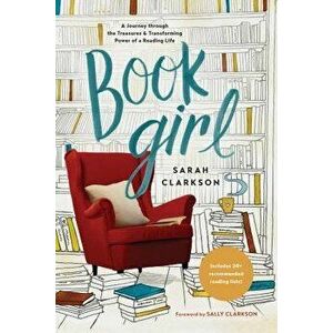 Book Girl: A Journey Through the Treasures and Transforming Power of a Reading Life, Paperback - Sarah Clarkson imagine