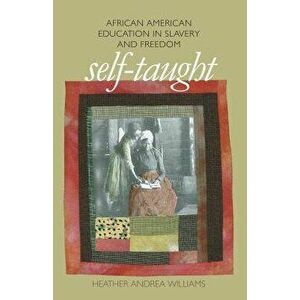 Self-Taught: African American Education in Slavery and Freedom, Paperback - Heather Andrea Williams imagine