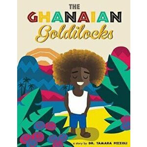 The Ghanaian Goldilocks, Paperback - Dr Tamara Pizzoli imagine