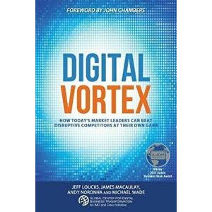 Digital Vortex: How Today's Market Leaders Can Beat Disruptive Competitors at Their Own Game, Paperback - Michael Wade imagine