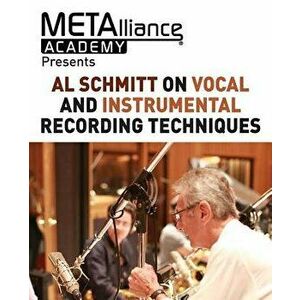 Al Schmitt on Vocal and Instrumental Recording Techniques: Metalliance Academy, Paperback - Al Schmitt imagine