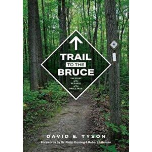 Trail to the Bruce: The Story of the Building of the Bruce Trail, Paperback - David Tyson imagine