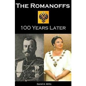 The Romanoffs 100 Years Later, Paperback - Daniel A. Willis imagine