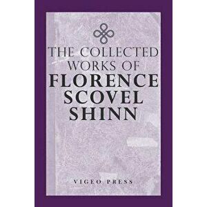 The Complete Works of Florence Scovel Shinn, Paperback - Florence Scovel Shinn imagine