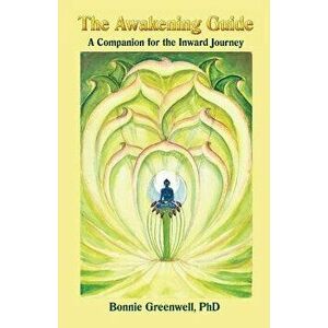 The Awakening Guide: A Companion for the Inward Journey, Paperback - Bonnie Greenwell Ph. D. imagine
