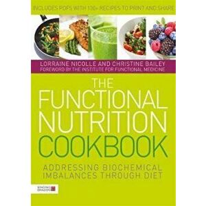 The Functional Nutrition Cookbook: Addressing Biochemical Imbalances Through Diet, Paperback - Lorraine Nicolle imagine