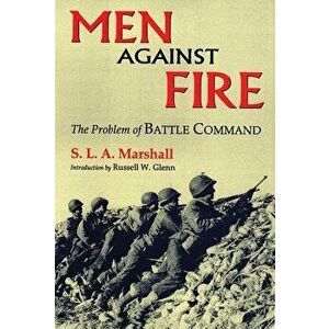 Men Against Fire: The Problem of Battle Command, Paperback - S. L. a. Marshall imagine