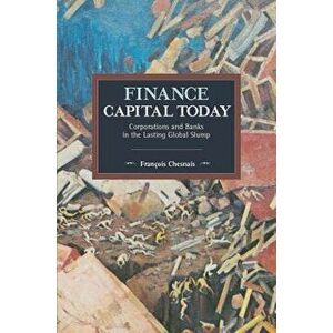 Finance Capital Today: Corporations and Banks in the Lasting Global Slump, Paperback - Francois Chesnais imagine