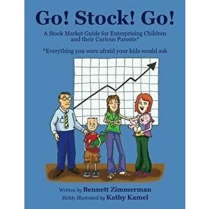 Go! Stock! Go!: A Stock Market Guide for Enterprising Children and Their Curious Parents, Paperback - Bennett Zimmerman imagine