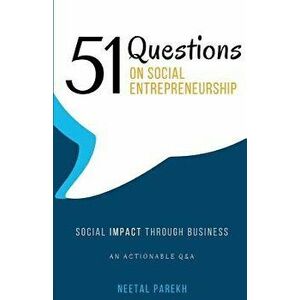 51 Questions on Social Entrepreneurship: Social Impact Through Business, an Actionable Q&A, Paperback - Neetal Parekh imagine