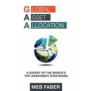 Global Asset Allocation: A Survey of the World's Top Asset Allocation Strategies, Paperback - MR Mebane T. Faber imagine