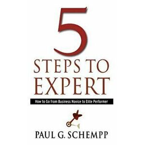 5 Steps to Expert: How to Go from Business Novice to Elite Performer, Paperback - Paul G. Schempp imagine