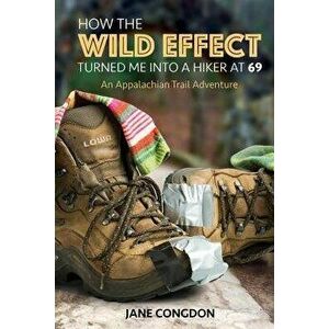 How the Wild Effect Turned Me Into a Hiker at 69: An Appalachian Trail Adventure, Paperback - Jane Congdon imagine